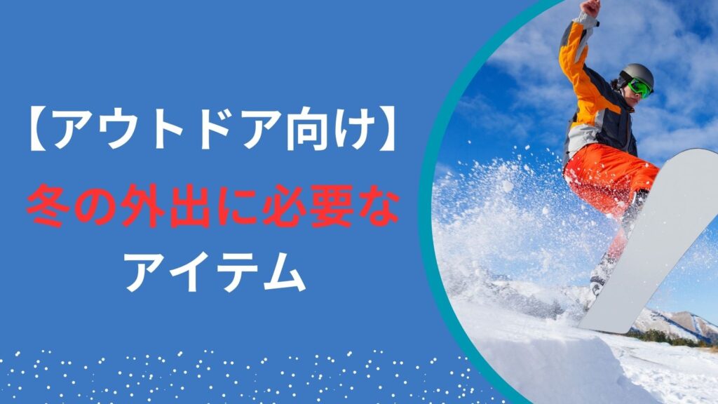 【アウトドア向け】冬の外出に必要なアイテム