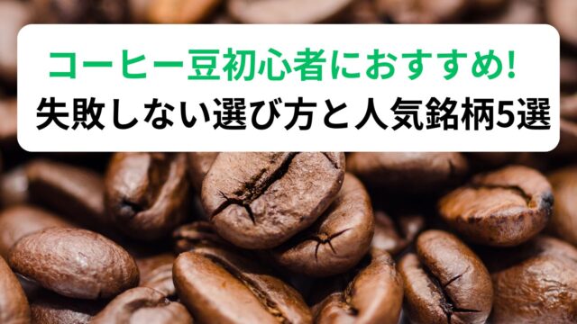 コーヒー豆初心者におすすめ!失敗しない選び方と人気銘柄5選